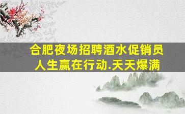 合肥夜场招聘酒水促销员人生赢在行动.天天爆满